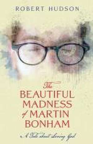 The Beautiful Madness of Martin Bonham de Robert Hudson