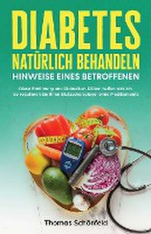 Diabetes natürlich behandeln - Hinweise eines Betroffenen de Thomas Schönfeld