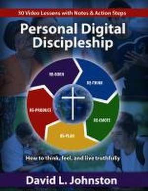 Personal Digital Discipleship: Ho to Think, Feel, and Live Truthfully de David L. Johnston