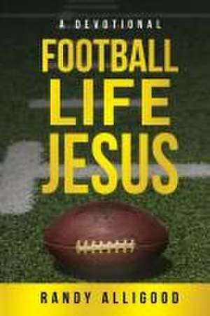 Football, Life, Jesus de Randy Alligood