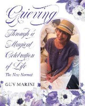 Grieving Through A Magical Celebration Of Life de Guy Marini