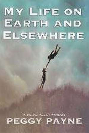 My Life on Earth and Elsewhere de Peggy Payne