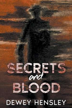 Secrets and Blood de Dewey Hensley