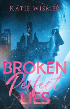 Broken Perfect Lies de Katie Wismer