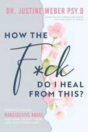 How the F*ck Do I Heal from This? de Justine Weber