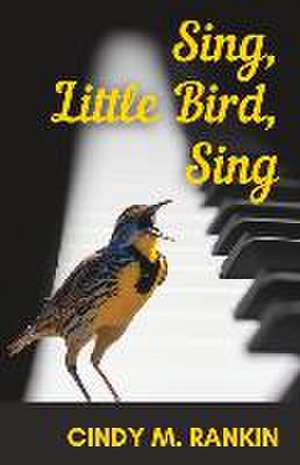 Sing, Little Bird, Sing de Cindy M Rankin