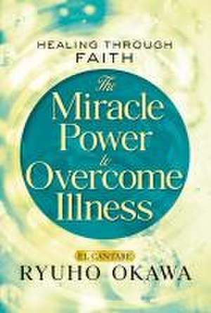 The Miracle Power to Overcome Illness de Ryuho Okawa