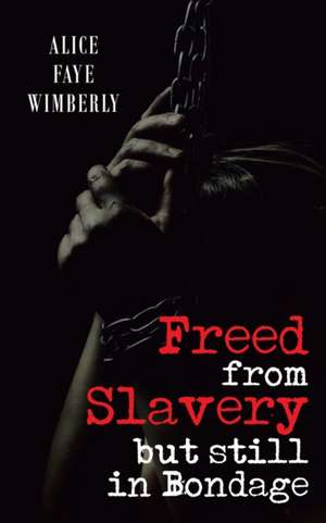 Freed from Slavery but Still in Bondage de Alice Faye Wimberly