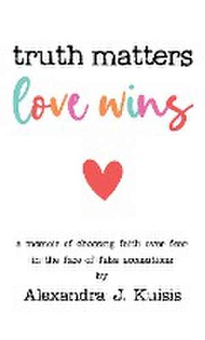 Truth Matters, Love Wins de Alexandra J. Kuisis