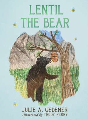 Lentil the Bear de Julie A Gedemer
