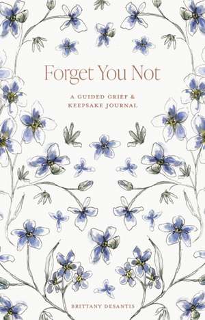 Forget You Not – A Guided Grief & Keepsake Journal for Navigating Life Through Loss de Brittany Desantis