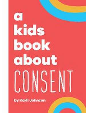 A Kids Book About Consent de Karli Johnson