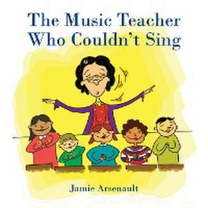 The Music Teacher Who Couldn't Sing de Jamie Arsenault