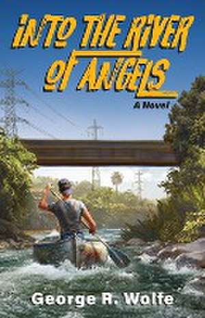 Into the River of Angels de George R. Wolfe