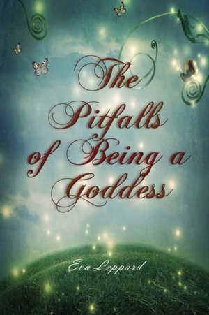 The Pitfalls of Being a Goddess de Eva Leppard