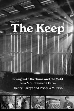 The Keep: Living with the Tame and the Wild on a Mountainside Farm de Henry T. Ireys