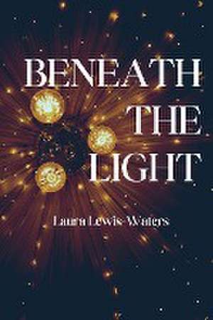 Beneath the Light de Laura Lewis-Waters