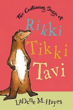 The Continuing Saga of Rikki Tikki Tavi de Ladene M. Hayes