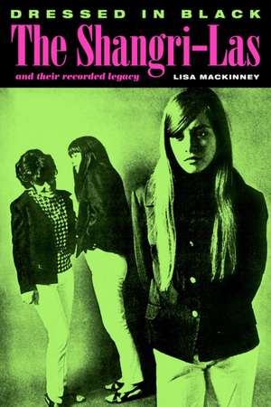 Dressed In Black: The Shangri-Las and their recorded legacy de Lisa MacKinney