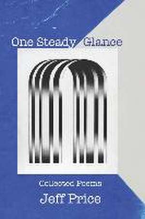 One Steady Glance: Collected Poems de Jeff Price