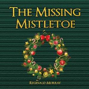 The Missing Mistletoe de Reginald Murray