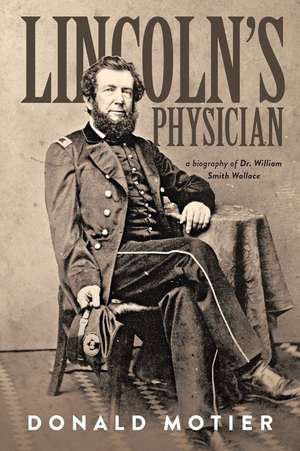 Lincoln's Physician: a biography of Dr. William Smith Wallace de Donald Motier