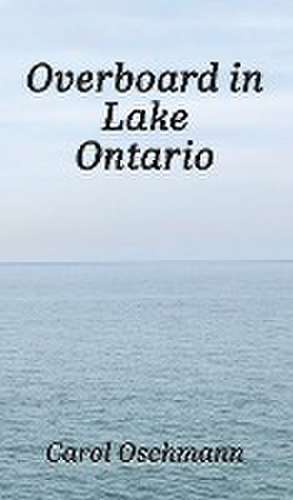 Overboard in Lake Ontario-First There Were Four de Carol Oschmann