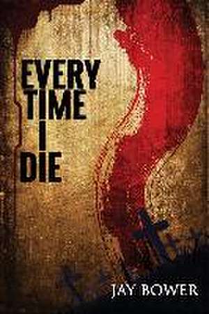 Every Time I Die de Jay Bower