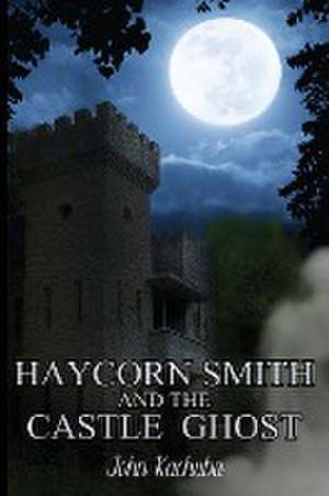 Haycorn Smith and the Castle Ghost de John Kachuba