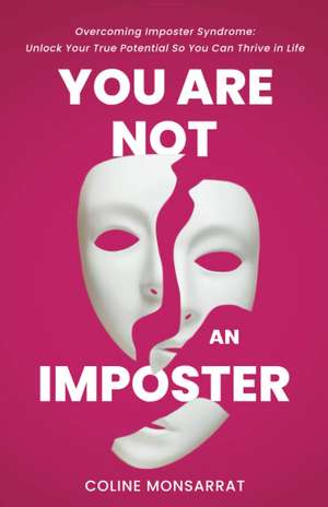 You Are Not an Imposter: Overcoming Imposter Syndrome: Unlock Your True Potential So You Can Thrive in Life de Coline Monsarrat