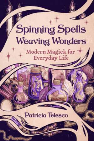 Spinning Spells, Weaving Wonders de Patricia Telesco