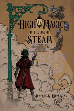 High Magic in the Age of Steam de Jeffrey S Kupperman