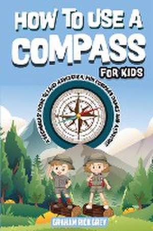 How to Use a Compass for Kids de Graham Rick Grey