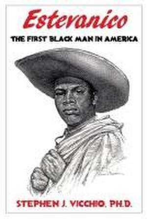 Estevanico: The First Black Man in America de Stephen J. Vicchio