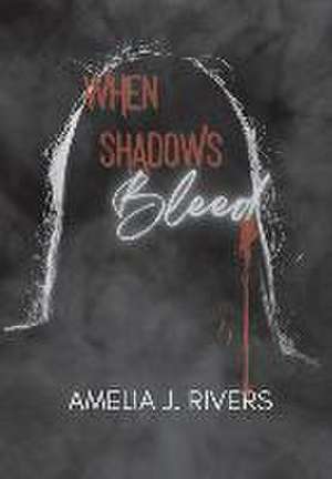 When Shadows Bleed de Amelia J Rivers