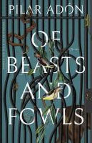 Of Beasts and Fowls de Pilar Adon