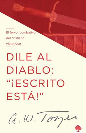 Dile Al Diablo: "¡Escrito Está!" / I Talk Back to the Devil de A. W. Tozer