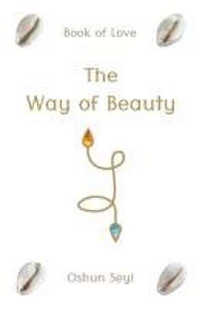 The Way of Beauty: Book of Love de Oshun Seyi