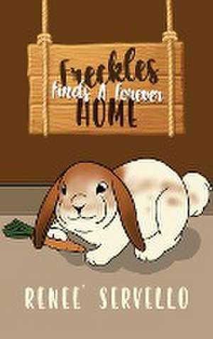 Freckles Finds A Forever Home de Renee' Servello