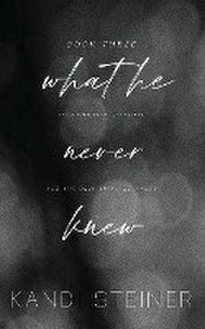 What He Never Knew de Kandi Steiner