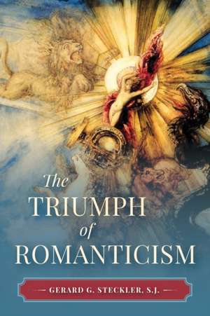 The Triumph of Romanticism de S. J. Fr. Gerard G. Steckler