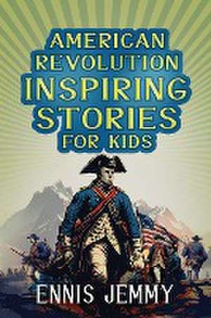 American Revolution Inspiring Stories for Kids de Ennis Jemmy