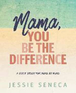 Mama, You Be the Difference de Jessie Seneca