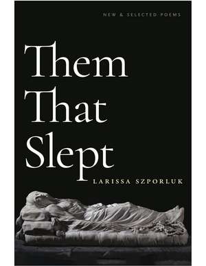 Them That Slept: New & Selected Poems de Larissa Szporluk