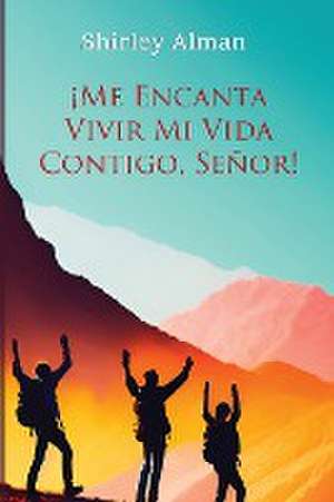 ¡Me Encanta Vivir Mi Vida Contigo, Señor! de Shirley Alman