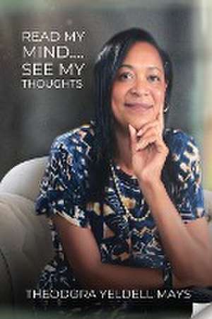 Read My Mind... See My Thoughts de Theodora Yeldell Mays