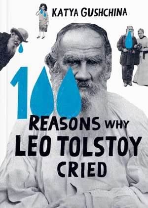 100 Reasons Why Leo Tolstoy Cried de Katya Gushchina