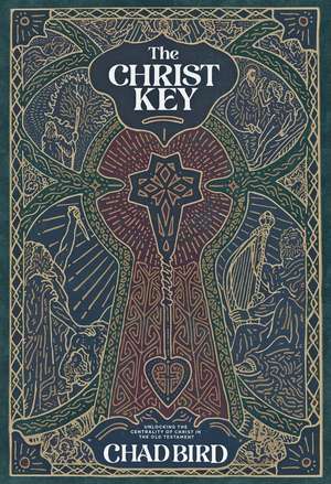 The Christ Key: Unlocking the Centrality of Christ in the Old Testament de Chad Bird