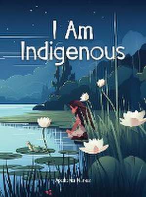 I Am Indigenous de Apolonia Nunez