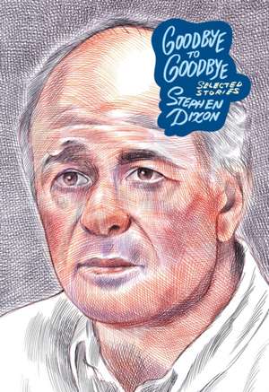 Goodbye to Goodbye de Stephen Dixon